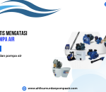 Solusi Praktis Mengatasi Masalah Pompa Air_ahlisumurdanpompaair